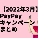 【2022年3月】PayPay（ペイペイ）キャンペーンまとめ